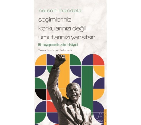 Nelson Mandela-Seçimleriniz Korkularınızı Değil Umutlarınızı Yansıtsın