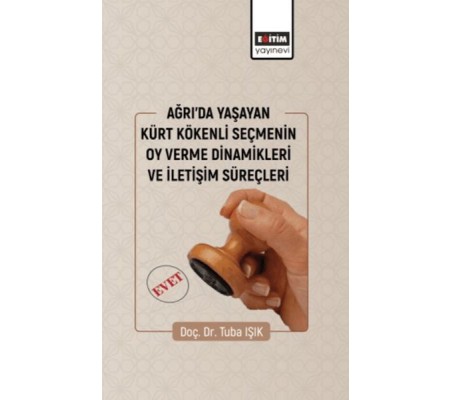 Ağrıda Yaşayan Kürt Kökenli Seçmenin Oy Verme Dinamikleri Ve İletişim Süreçleri