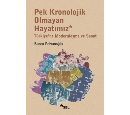 Pek Kronolojik Olmayan Hayatımız: Türkiye'de Modernleşme ve Sanat