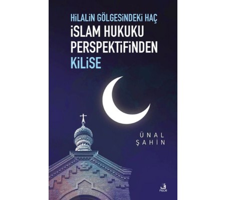 Hilalin Gölgesindeki Haç İslam Hukuku Perspektifinden Kilise