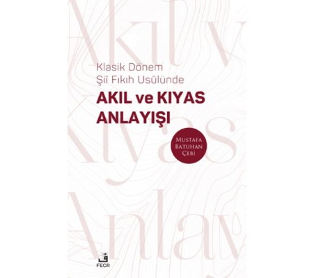 Klasik Dönem Şıı Fıkıh Usulu¨nde Akıl ve Kıyas Anlayışı