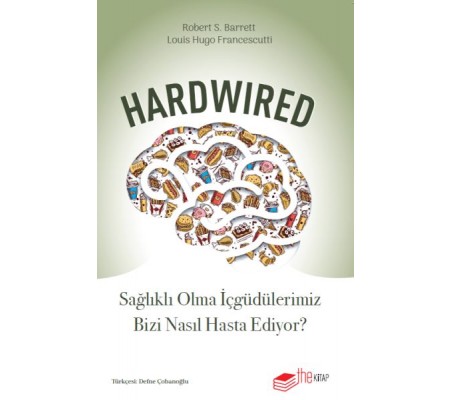 Hardwired: Sağlıklı Olma İçgüdülerimiz Bizi Nasıl Hasta Ediyor?