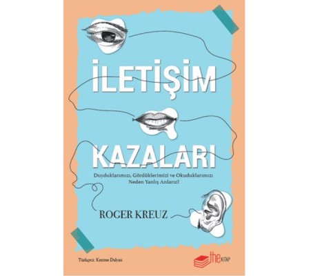 İletişim Kazaları – Duyduklarımızı, Gördüklerimizi ve Okuduklarımızı Neden Yanlış Anlarız?