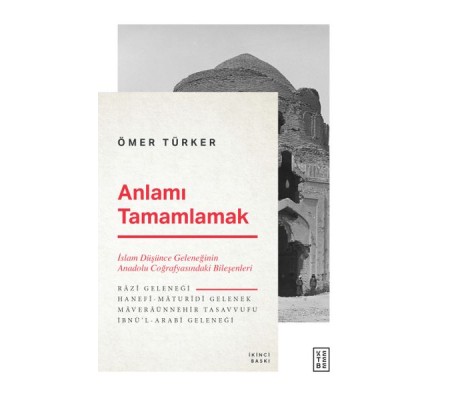 Anlamı Tamamlamak - İslam Düşünce Geleneğinin Anadolu Coğrafyasındaki Bileşenleri