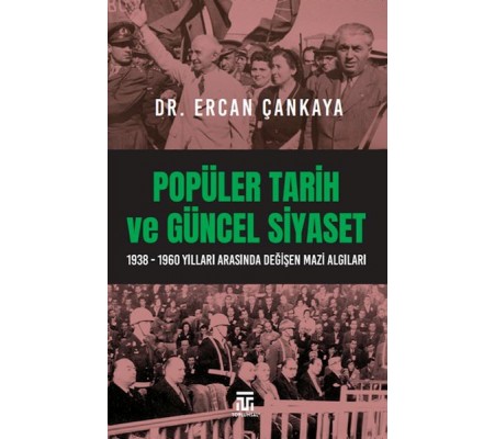 Popüler Tarih Ve Güncel Siyaset / 1938-1960 Yılları Arasında Değişen Mazi Algıları