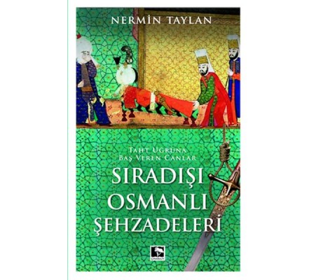 Sıradışı Osmanlı Şehzadeleri - Taht Uğruna Baş Veren Canlar