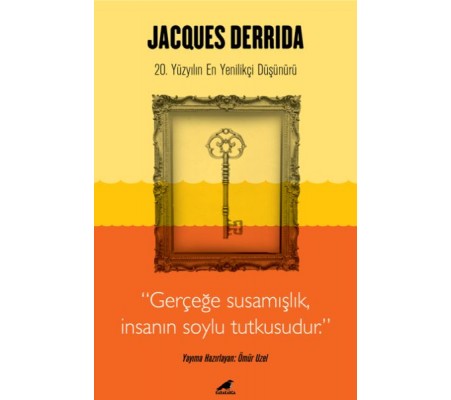 Jacques Derrida - Gerçeğe Susamışlık İnsanın Soylu Tutkusudur