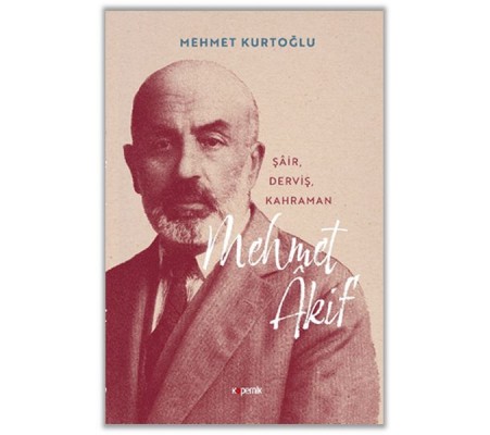 Mehmet Akif ‘Şair, Derviş, Kahraman’