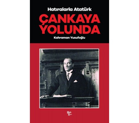 Çankaya Yolunda - Hatıralarla Atatürk