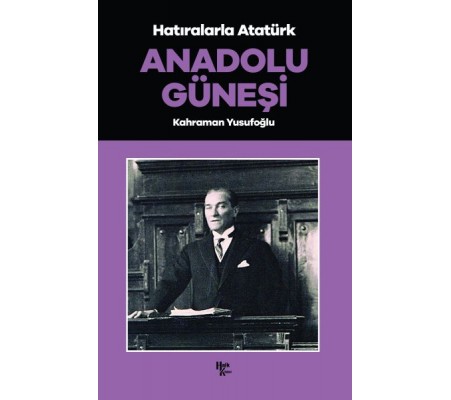 Anadolu Güneşi - Hatıralarla Atatürk