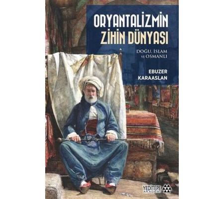 Oryantalizmin Zihin Dünyası: Doğu İslam ve Osmanlı