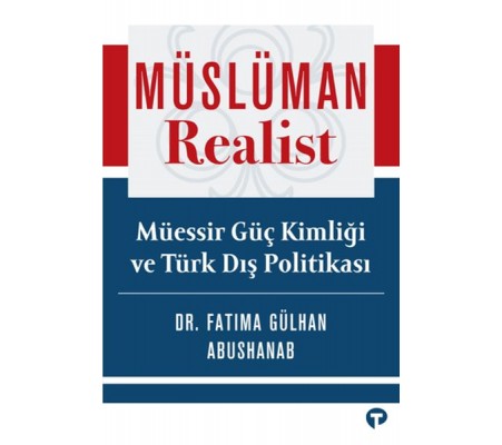 Müslüman Realist - Mu¨essir Gu¨ç Kimliği ve Tu¨rk Dış Politikası