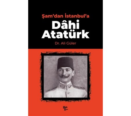 Şam'dan İstanbul'a Dahi Atatürk