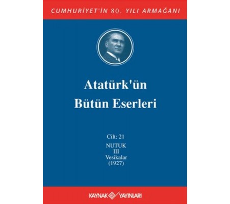 Atatürk'ün Bütün Eserleri Cilt: 21 (Nutuk 3 - Vesikalar 1927)