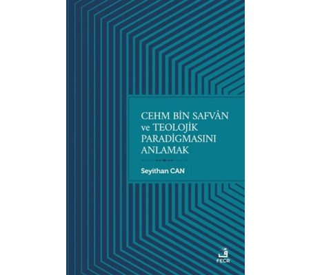 Cehm Bin Safvan ve Teolojik Paradigmasını Anlamak