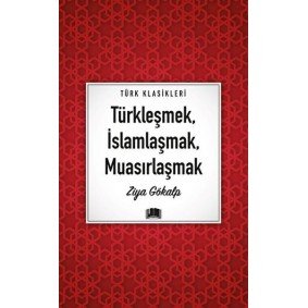 Türkleşmek, İslamlaşmak, Muasırlaşmak Türkleşmek, İslamlaşmak, Muasırlaşmak