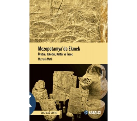 Mezopotamya'da Ekmek - Üretim, Tüketim, Kültür ve İnanç Mezopotamya'da Ekmek - Üretim, Tüketim, Kültür ve İnanç