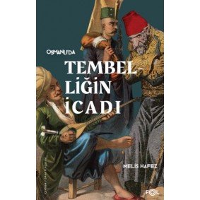 Tembelliğin İcadı –Geç Osmanlı’da Verimlilik Kültürü– Tembelliğin İcadı –Geç Osmanlı’da Verimlilik Kültürü–