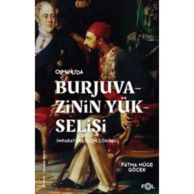 Burjuvazinin Yükselişi, İmparatorluğun Çöküşü –Osmanlı Batılılaşması ve Toplumsal Değişim– Burjuvazinin Yükselişi, İmparatorluğun Çöküşü –Osmanlı Batılılaşması ve Toplumsal Değişim–
