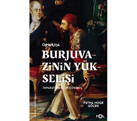 Burjuvazinin Yükselişi, İmparatorluğun Çöküşü –Osmanlı Batılılaşması ve Toplumsal Değişim–