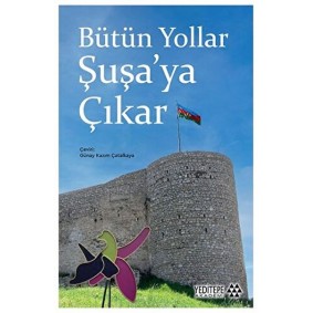 Bütün Yollar Şuşa’ya Çıkar Bütün Yollar Şuşa’ya Çıkar