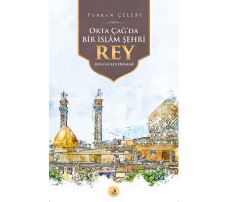 Orta Çağ'da Bir İslam Şehri Rey Orta Çağ'da Bir İslam Şehri Rey