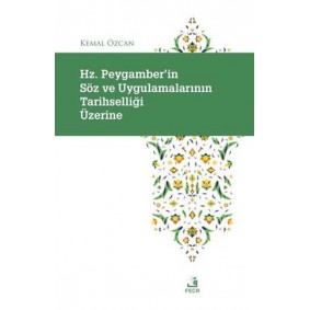 Hz. Peygamber'in Soz ve Uygulamalarının Tarihselligi Uzerine Hz. Peygamber'in Soz ve Uygulamalarının Tarihselligi Uzerine