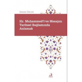 Hz. Muhammed'i ve Mesajını Tarihsel Bağlamında Anlamak Hz. Muhammed'i ve Mesajını Tarihsel Bağlamında Anlamak