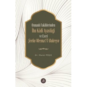 İbn Kadi Ayaslugi ve Eseri Şerhu Mecmail -Bahreyn - Osmanlı Fakihlerinden İbn Kadi Ayaslugi ve Eseri Şerhu Mecmail -Bahreyn - Osmanlı Fakihlerinden