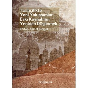 Tarihçilikte Yeni Yaklaşımlar: Eski Kaynakları Yeniden Düşünmek Tarihçilikte Yeni Yaklaşımlar: Eski Kaynakları Yeniden Düşünmek