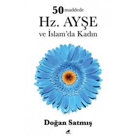 50 Maddede Hz. Ayşe ve İslam’da Kadın 50 Maddede Hz. Ayşe ve İslam’da Kadın