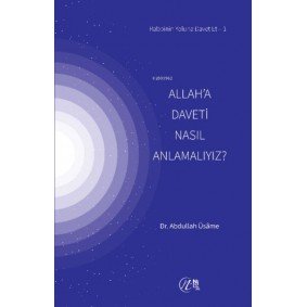 Allah’a Daveti Nasıl Anlamalıyız Allah’a Daveti Nasıl Anlamalıyız