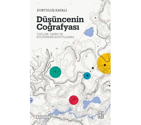 Düşüncenin Coğrafyası - Toplum, Tarih ve Kültürden Soyutlanma