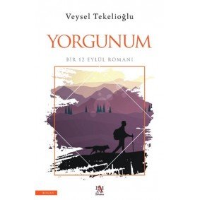 Yorgunum ;Bir 12 Eylül Romanı Yorgunum ;Bir 12 Eylül Romanı