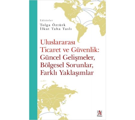 Uluslararası Ticaret Ve Güvenlik: Güncel Gelişmeler, Bölgesel Sorunlar, Farklı Yaklaşımlar