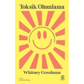 Toksik Olumlama: Mutlu Olmakla Kafayı Bozmuş Bir Dünyada Kendin Olmak