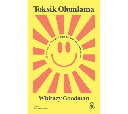 Toksik Olumlama: Mutlu Olmakla Kafayı Bozmuş Bir Dünyada Kendin Olmak