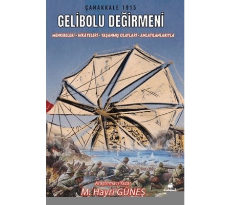 Gelibolu Değirmeni / Mankıbeleri – Hikayeleri – Yaşanmış Olayları - Anlatılanlarıyla