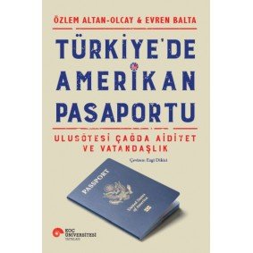 Türkiye’de Amerikan Pasaportu – Ulusötesi Çağda Aidiyet ve Vatandaşlık Türkiye’de Amerikan Pasaportu – Ulusötesi Çağda Aidiyet ve Vatandaşlık