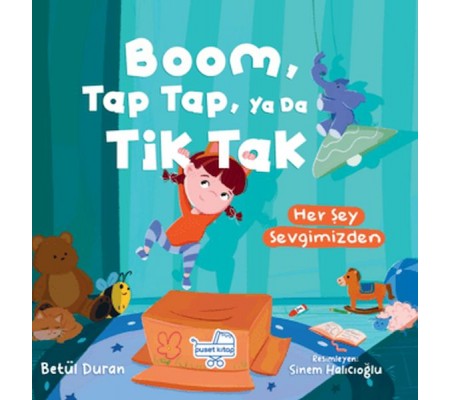 Boom Tap Tap Ya Da Tik Tak Her Şey Sevgimizden (Pencereli Kitap)