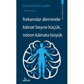 Frekanslar Aleminde Kâinat Beyne Küçük, Nöron Kâinata Büyük Frekanslar Aleminde Kâinat Beyne Küçük, Nöron Kâinata Büyük