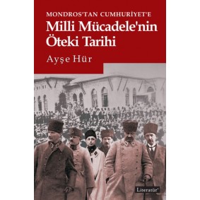 Mondros'tan Cumhuriyet'e Milli Mücadele'nin Öteki Tarihi Mondros'tan Cumhuriyet'e Milli Mücadele'nin Öteki Tarihi