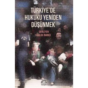 Türkiye'de Hukuku Yeniden Düşünmek Türkiye'de Hukuku Yeniden Düşünmek