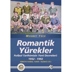 Romantik Yürekler Futbol Tarihimizin Yeni Devreleri: 1952-1992 Türkiye Futbol Tarihi 3. Cilt Romantik Yürekler Futbol Tarihimizin Yeni Devreleri: 1952-1992 Türkiye Futbol Tarihi 3. Cilt