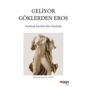 Geliyor Göklerden Gelen Eros: Antikçağ Anadolu Şiirleri Antolojisi Geliyor Göklerden Gelen Eros: Antikçağ Anadolu Şiirleri Antolojisi