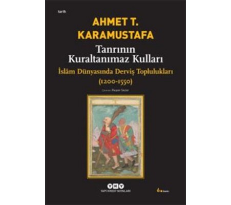 Tanrının Kuraltanımaz Kulları - İslam Dünyasında Derviş Toplulukları (1200-1550)