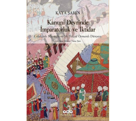 Kanuni Devrinde İmparatorluk Ve İktidar – Celalzade Mustafa Ve 16. Yüzyıl Osmanlı Dünyası