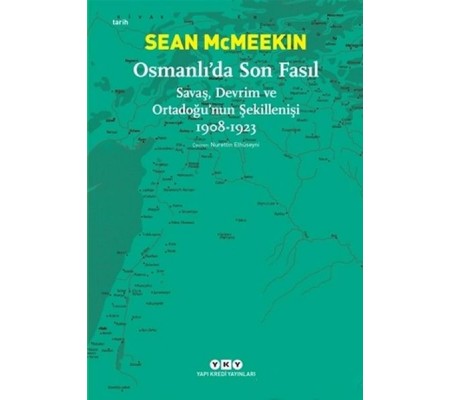 Osmanlı’da Son Fasıl-Savaş, Devrim ve Ortadoğu’nun Şekillenişi 1908-1923