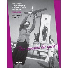 100. Yılında Cumhuriyet’in Popüler Kültür Haritası 1 (1923-1950) 100. Yılında Cumhuriyet’in Popüler Kültür Haritası 1 (1923-1950)
