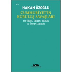Cumhuriyet’in Kuruluş Savaşları / 150’likler, Takrir-i Sükûn ve İzmir Suikastı Cumhuriyet’in Kuruluş Savaşları / 150’likler, Takrir-i Sükûn ve İzmir Suikastı